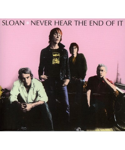 Sloan NEVER HEAR THE END OF IT CD $5.10 CD